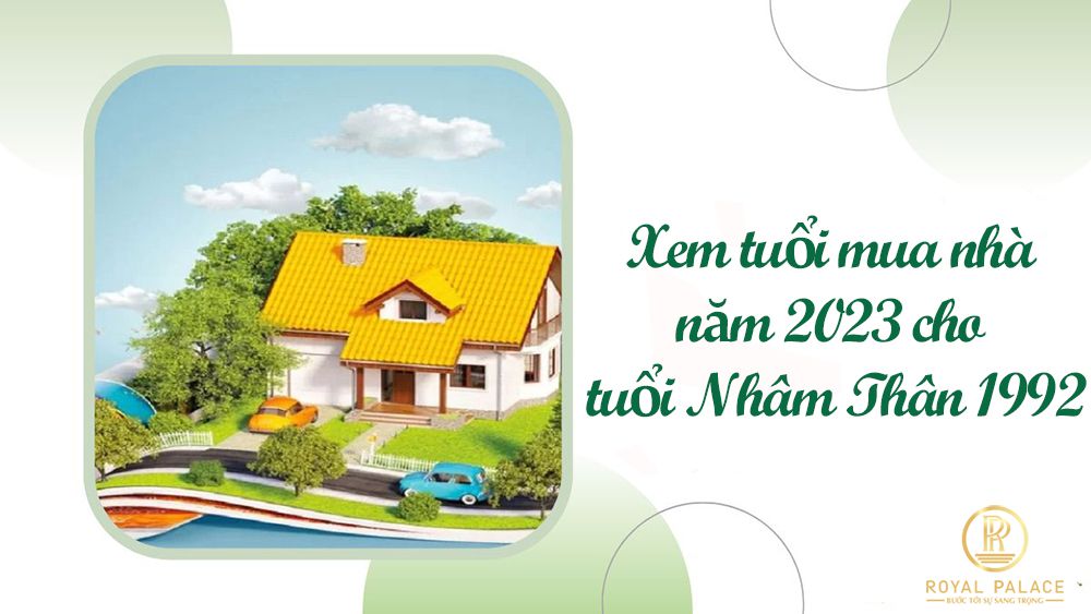 Xem tuổi mua nhà năm 2023 cho tuổi Nhâm Thân 1992